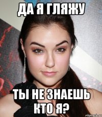 да я гляжу ты не знаешь кто я?