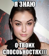 я знаю о твоих способностях)))