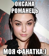 оксана романець моя фанатка;)