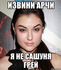 извини арчи я не сашуня грей