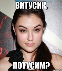 витусик, потусим?