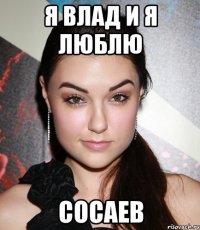 я влад и я люблю сосаев