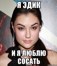 я эдик и я люблю сосать