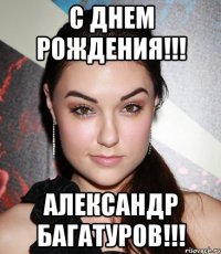 с днем рождения!!! александр багатуров!!!