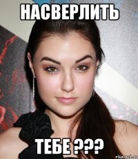 насверлить тебе ???