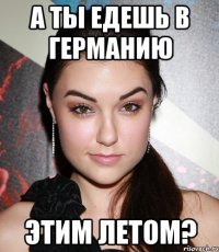 а ты едешь в германию этим летом?