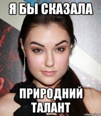 я бы сказала природний талант