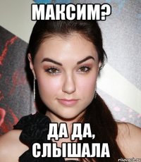 максим? да да, слышала