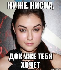 ну же, киска, док уже тебя хочет