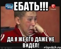 ебать!!! да я же его даже не видел!