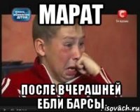 марат после вчерашней ебли барсы