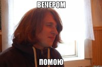 вечером помою