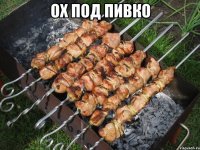 ох под пивко 