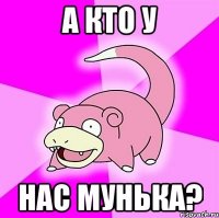 а кто у нас мунька?