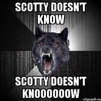 scotty doesn't know scotty doesn't knoooooow