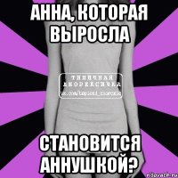 анна, которая выросла становится аннушкой?