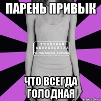 парень привык что всегда голодная