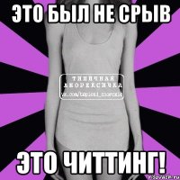 это был не срыв это читтинг!