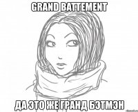 grand battement да это же гранд бэтмэн