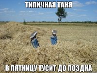 типичная таня в пятницу тусит до поздна