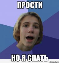 прости но я спать