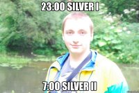 23:00 silver i 7:00 silver ii