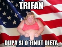 trifan dupa si o tinut dieta