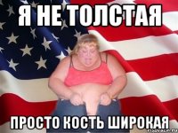 я не толстая просто кость широкая