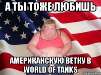 а ты тоже любишь американскую ветку в world of tanks