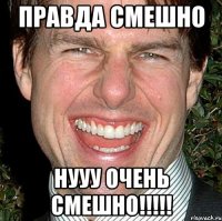 правда смешно нууу очень смешно!!!