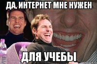 да, интернет мне нужен для учебы