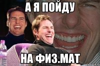 а я пойду на физ.мат