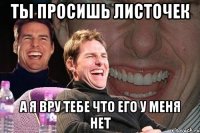 ты просишь листочек а я вру тебе что его у меня нет