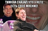 тимоха сказал что у него есть своё мнение! 