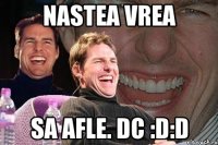 nastea vrea sa afle. dc :d:d