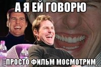 а я ей говорю просто фильм мосмотрим