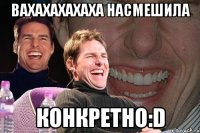 вахахахахаха насмешила конкретно:d