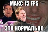 макс 15 fps это нормально