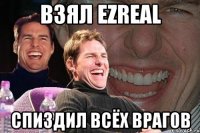 взял ezreal спиздил всёх врагов