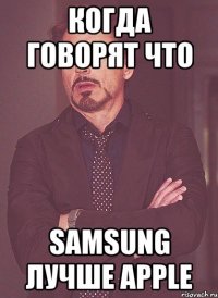 когда говорят что samsung лучше apple