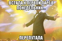 встала к первой паре в понедельник... перепутала