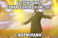 выучил цикл трикарбоновых кислот с формулами...