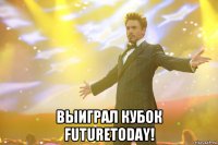  выиграл кубок futuretoday!