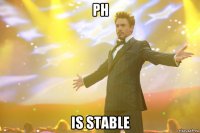 ph is stable