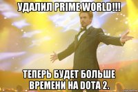 удалил prime world!!! теперь будет больше времени на dota 2.