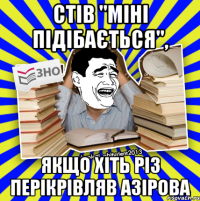 стів "міні підібається", якщо хіть різ перікрівляв азірова