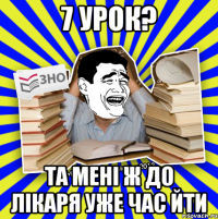 7 урок? та мені ж до лікаря уже час йти