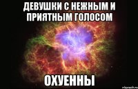 девушки с нежным и приятным голосом охуенны