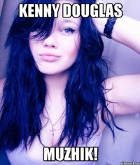 kenny douglas muzhik!