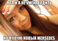 я тп и я не умею водить но я хочю новый mersedes